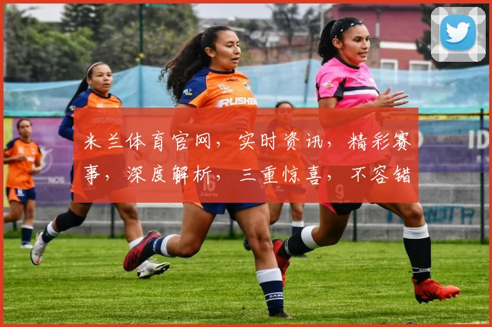 米兰体育官网，实时资讯，精彩赛事，深度解析，三重惊喜，不容错过
